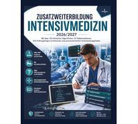 Zusatzweiterbildung Intensivmedizin 2026/2027: Mit über 100 klinischen Algorithmen, 50 Fallsimulationen, 500 Prüfungsfragen & Antworten und praxisorientierten Entscheidungspfaden