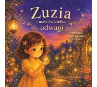 Zuzia i małe światełko odwagi: O odwadze, która mieszka w sercu