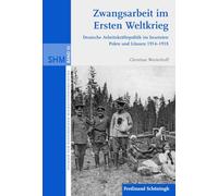 Zwangsarbeit Im Ersten Weltkrieg: Deutsche Arbeitskräftepolitik Im Besetzten Polen Und Litauen 1914-1918: 25 (Studien Zur Historischen Migrationsforschung)