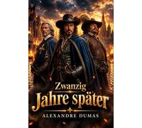 Zwanzig Jahre später - Die Rückkehr der Musketiere: Moderne deutsche Übersetzung des großen Abenteuerklassikers (Die Musketier-Romane - Moderne deutsche Übersetzungen)