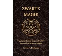 ZWARTE MAGIE: Een Praktische gids voor Zwarte Magie, Rituale Structuur, Spreuken, Bescherming en de Psychologie van de Duistere Kunsten