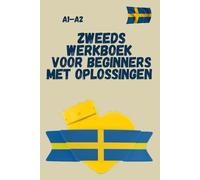 Zweeds werkboek voor beginners met oplossingen A1-A2: Leer lezen, schrijven en Zweedse werkwoorden gebruiken - Het perfecte werkboek voor zelfstudie, SFI-studenten en absolute beginners