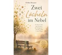 Zwei Lächeln im Nebel: Ein Buch über das Erinnern, das Vergessen - und die Liebe in der Pflege von Demenzkranken