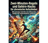 Zwei-Minuten-Regeln und Gehirn-Hacks für chronische Aufschieber: Wie winzige Schritte das lähmende Gefühl des Aufschiebens auflösen