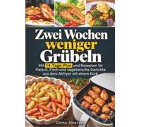 Zwei Wochen weniger Grübeln: Mit 14-Tage-Plan und Rezepten für Fleisch, Fisch und vegetarische Gerichte aus dem Airfryer mit einem Korb