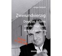 Zweiundvierzig: Douglas Adams und die Frage nach dem Sinn von Allem