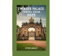 ZWINGER PALACE TRAVEL GUIDE: Your Essential Guide with Pictures to History, Museums, Gardens, and Beyond. (TOURISTS' LOCATIONS IN GERMANY 2025-2026)