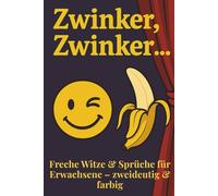 Zwinker, Zwinker…: Freche, zweideutige Witze & lustige Sprüche - jetzt in farbiger Ausgabe!: Das perfekte Witzebuch für Erwachsene rund um Flirten, ... mit Humor ab 18 | Farbdruck | Großdruck