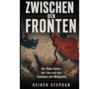 ZWISCHEN DEN FRONTEN: Der nahe Osten, der Iran und das Scheitern der Weltpolitik