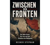 ZWISCHEN DEN FRONTEN: Der nahe Osten, der Iran und das Scheitern der Weltpolitik (Krieg-Macht-Diplomatie)