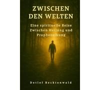 ZWISCHEN DEN WELTEN: Eine spirituelle Reise zwischen Heilung und Prophezeiung