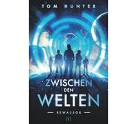 Zwischen den Welten - Rewassor (Band 1): Portale zwischen Realität und vergessenen Zivilisationen - auf der Spur einer Wahrheit, die alles infrage stellt
