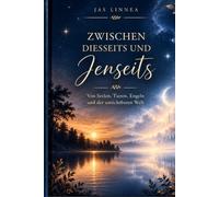 Zwischen Diesseits und Jenseits: Von Seelen, Tieren, Engeln und der unsichtbaren Welt