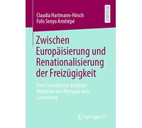 Zwischen Europäisierung und Renationalisierung der Freizügigkeit: Eine Finanzkrisen-bedingte Migration von Portugal nach Luxemburg