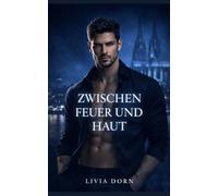 ZWISCHEN FEUER UND HAUT: Er wollte sie. Und ihr Körper antwortete.