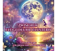 Zwischen Flügeln und Flüstern: Ein magisches ABC-Buch zum Mitmachen - voller Zaubersprüche, Fantasiewesen & Geschichten für Kinder & Träumer jeden ... Vorlesezeit, Fantasiereisen & Achtsamkeit.