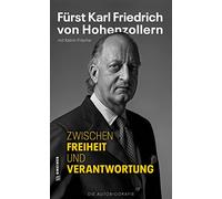 Zwischen Freiheit und Verantwortung: Fürst Karl Friedrich von Hohenzollern - Die Autobiografie