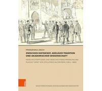 Zwischen Hofdienst, Adeliger Tradition Und Akademischer Wissenschaft: Geschichtspflege Und Geschichtsschreibung Bei Rudolf Graf Von ... Forschungen Zur Schlesischen Geschichte, 34)