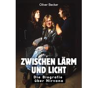 Zwischen Lärm und Licht: Die Biografie über Nirvana. Hochwertige Hardcoverausgabe