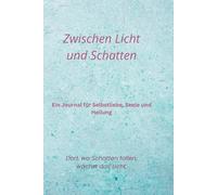 Zwischen Licht und Schatten: Ein spirituelles Journal zur Selbstfindung und Heilung