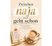 Zwischen na ja und geht schon - Kleine Katastrophen. Große Gefühle. Der ganz normale Wahnsinn