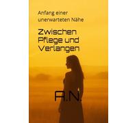 Zwischen Pflege und Verlangen: Anfang einer unerwarteten Nähe: 1 (Zwischen Pflege und Verlangen Buchreihe)