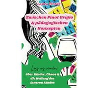 Zwischen Pinot Grigio & pädagogischen Konzepten: Lass uns wein(en) - über Kinder, Chaos & die Heilung des inneren Kindes