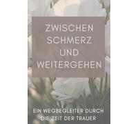 Zwischen Schmerz und Weitergehen: Ein Wegbegleiter durch die Zeit der Trauer und Trauerbewältigung
