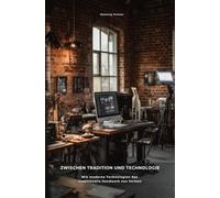Zwischen Tradition und Technologie: Wie moderne Technologien das traditionelle Handwerk neu formen