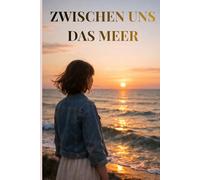 Zwischen uns das Meer: Ein Roman über Nähe, Angst und die Entscheidung, zu bleiben.