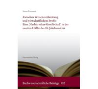 Zwischen Wissensverbreitung Und Wirtschaftlichem Profit: Eine 'Nachdrucker-Gesellschaft' in Der Zweiten Halfte Des 18. Jahrhunderts (Buchwissenschaftliche Beitrage, 102)