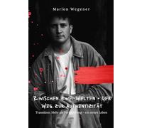 Zwischen zwei Welten - Der Weg zur Authentizität: Transition: Mehr als Veränderung - ein neues Leben