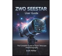 ZWO SEESTAR FOR BEGINNERS: The Ultimate Step-by-Step Guide to Mastering Your Smart Telescope, Learn Setup, App Navigation, and Sharing Your Cosmic Captures