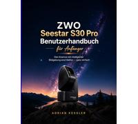 ZWO Seestar S30 Pro Benutzerhandbuch für Anfänger: Den Kosmos mit intelligenter Bildgebung erschließen - ganz einfach