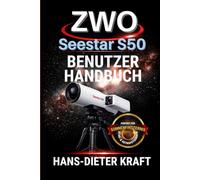 ZWO Seestar S50 Benutzerhandbuch: Ich beherrsche den Expertenmodus, 4K-Bildgebung und V3.0-Software-Updates für Tiefenraum-, Solar- und Mondfotografie. (Kraft Benutzerhandbuch)
