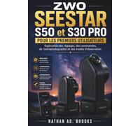 ZWO SEESTAR S50 et S30 PRO POUR LES PREMIERS UTILISATEURS: Explication des réglages, des commandes, de l'astrophotographie et des modes d'observation.