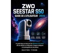 ZWO SEESTAR S50 GUIDE DE L'UTILISATEUR 2026: Un guide étape par étape pour les débutants et les seniors afin de maîtriser la configuration, l'imagerie intelligente et la photographie du ciel profond