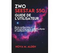 ZWO Seestar S50 Guide de l'utilisateur: De la configuration à l'astrophotographie époustouflante en quelques étapes simples
