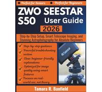 ZWO SEESTAR S50 USER GUIDE 2026: Step-by-Step Setup, Smart Telescope Imaging, and Stunning Astrophotography for Absolute Beginners