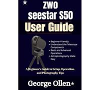 zwo seestar S50 User Guide: A Beginner’s Guide to Setup, Operation, and Photography Tips