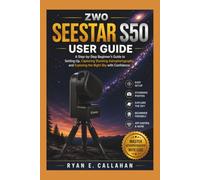 ZWO SEESTAR S50 USER GUIDE: A Step-by-Step Beginner's Guide to Setting Up, Capturing Stunning Astrophotography, and Exploring the Night Sky with Confidence (Ryan's Product Guide Collection)