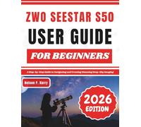 ZWO Seestar S50 User Guide For Beginners: A Step-by-Step Guide to Navigating and Creating Stunning Deep-Sky Imaging