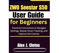 ZWO Seestar S50 User Guide for Beginners: Practical Instructions to Navigate Settings, Master Smart Tracking, and Capture the Cosmos