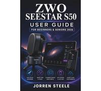 ZWO SEESTAR S50 User Guide for Beginners & Seniors 2026: Learn Setup Procedures, Mobile App Controls, Celestial Observation Techniques, ... Care Tips for Exploring the Night Sky