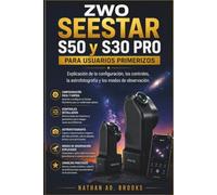 ZWO SEESTAR S50 y S30 PRO PARA USUARIOS PRIMERIZOS: Explicación de la configuración, los controles, la astrofotografía y los modos de observación.