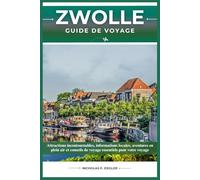 ZWOLLE GUIDE DE VOYAGE: Attractions incontournables, informations locales, aventures en plein air et conseils de voyage essentiels pour votre voyage