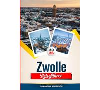 ZWOLLE REISEFÜHRER 2026: Entdecken Sie versteckte Schätze, historische Sehenswürdigkeiten, Reisetipps und unvergessliche Urlaubserlebnisse