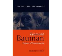Zygmunt Bauman: Prophet of Postmodernity (Key Contemporary Thinkers)