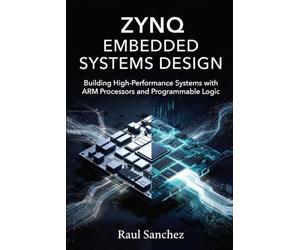 Zynq Embedded Systems Design: Building High-Performance Systems with ARM Processors and Programmable Logic