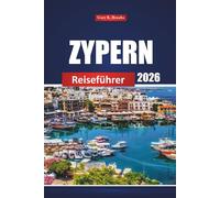 ZYPERN Reiseführer 2026: Wichtige Tipps, versteckte Juwelen, Strände und Reiseziele, die man gesehen haben muss, um ein perfektes Abenteuer am Mittelmeer zu erleben